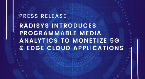 Radisys Introduces Programmable Media Analytics to Monetize 5G &amp; Edge Cloud Applications